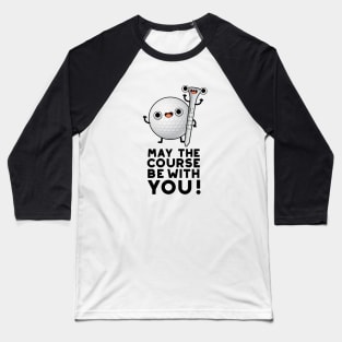 May The Course Be With You Cute Golf Pun Baseball T-Shirt